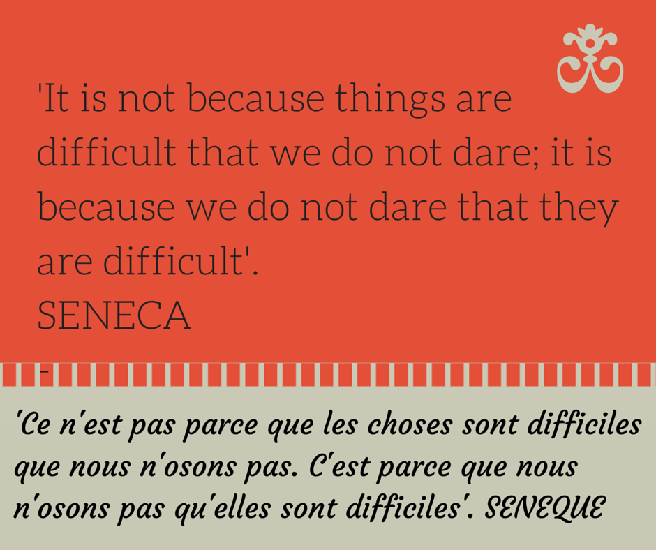 Ce n'est pas parce que les choses sont difficiles que nous n'osons pas, mais parce que nous n'osons pas qu'elles sont difficiles - Seneque