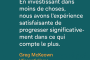 Citation de Greg McKeown tirée de L’Essentialisme : « En investissant dans moins de choses, nous avons l’expérience satisfaisante de progresser significativement dans ce qui compte le plus. » Une réflexion sur la valeur de la concentration et de la priorisation pour avancer dans ce qui est essentiel.