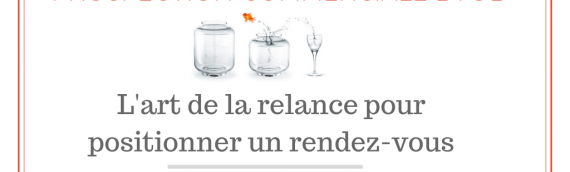 Prospection commerciale : l&rsquo;art de la relance pour positionner un rendez-vous